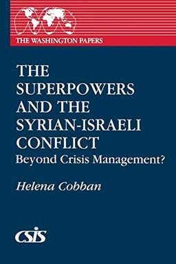 The Superpowers and the Syrian-Israeli Conflict: Beyond Crisis Management? (Praeger Series in Political Communication (Paperback))