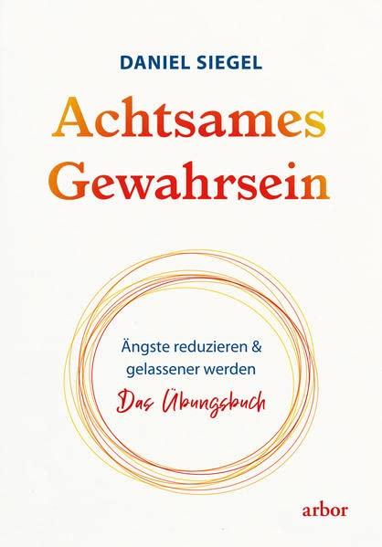 Achtsames Gewahrsein: Ängste reduzieren und gelassener werden. Das Übungsbuch