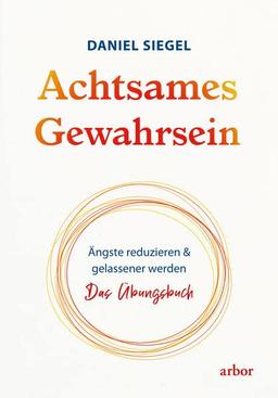 Achtsames Gewahrsein: Ängste reduzieren und gelassener werden. Das Übungsbuch