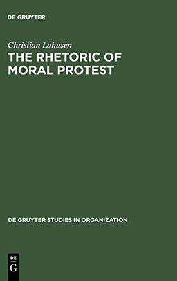 The Rhetoric of Moral Protest: Public Campaigns, Celebrity Endorsement and Political Mobilization (de Gruyter Studies in Organization, 76)