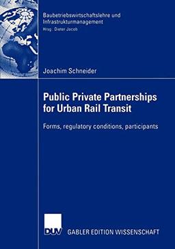 Public Private Partnership for Urban Rail Transit: Forms, Regulatory Conditions, Participants (Baubetriebswirtschaftslehre und Infrastrukturmanagement)