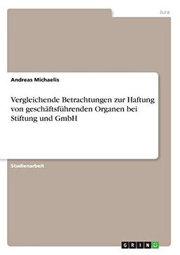 Vergleichende Betrachtungen zur Haftung von geschäftsführenden Organen bei Stiftung und GmbH