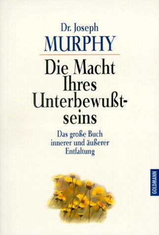 Die Macht Ihres Unterbewußtseins. Das große Buch innerer und äußerer Entfaltung.