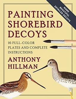 Painting Shorebird Decoys: 16 Full-Color Plates and Complete Instructions