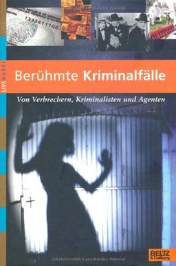 Berühmte Kriminalfälle: Von Verbrechern, Kriminalisten und Agenten