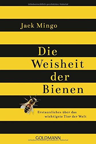 Die Weisheit der Bienen: Erstaunliches über das wichtigste Tier der Welt