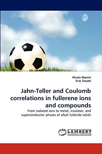 Jahn-Teller and Coulomb correlations in fullerene ions and compounds: From isolated ions to metal, insulator, and superconductor phases of alkali fulleride solids