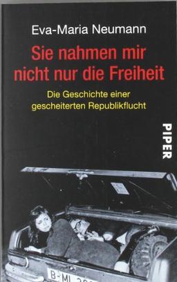 Sie nahmen mir nicht nur die Freiheit: unter Mitarbeit von<br> Regina Carstensen<br>Die Geschichte einer gescheiterten Republikflucht