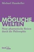 Mögliche Welten: Neue phantastische Reisen durch die Philosophie