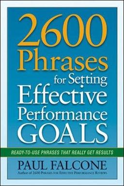 2600 Phrases for Setting Effective Performance Goals: Ready-To-Use Phrases That Really Get Results