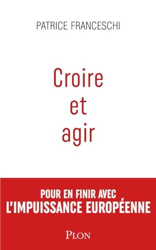 Croire et agir : Etats-Unis d'Europe contre Union européenne : pour en finir avec l'impuissance européenne