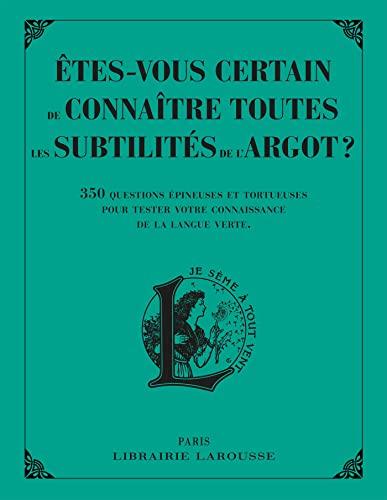 Etes-vous certain de connaître toutes les subtilités de l'argot ? : 350 questions épineuses et tortueuses pour tester votre connaissance de la langue verte