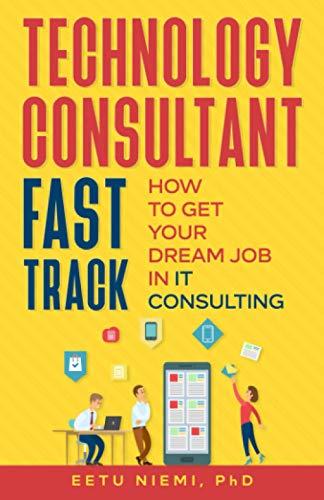 Technology Consultant Fast Track: How to Get Your Dream Job in IT Consulting (IT Consulting Career Guide, Band 1)