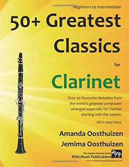 50+ Greatest Classics for Clarinet: instantly recognisable tunes by the world's greatest composers arranged especially for the clarinet, starting with the easiest (The Catchy Clarinet)