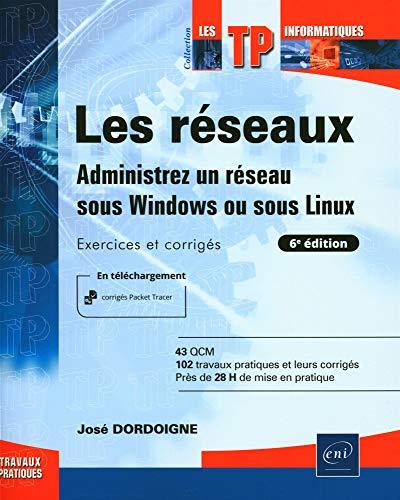 Les réseaux : administrez un réseau sous Windows ou sous Linux : exercices et corrigés