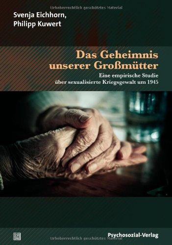 Das Geheimnis unserer Großmütter: Eine empirische Studie über sexualisierte Kriegsgewalt um 1945