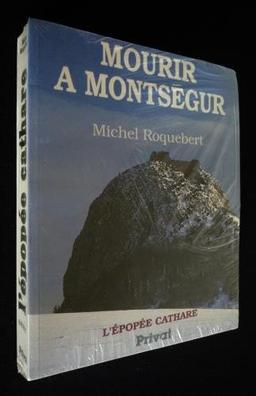 L'EPOPEE CATHARE. : Tome 4, Mourrir à Montségur (Privat)