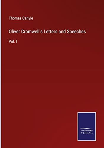 Oliver Cromwell's Letters and Speeches: Vol. I