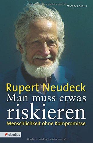 Man muss etwas riskieren: Rupert Neudeck - Menschlichkeit ohne Kompromisse