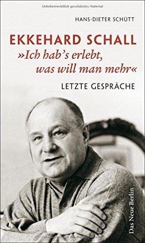 Ekkehard Schall »Ich hab's erlebt, was will man mehr« Letzte Gespräche