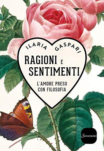 Ragioni e sentimenti. L'amore preso con filosofia (Varia)