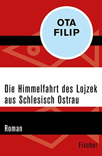 Die Himmelfahrt des Lojzek aus Schlesisch Ostrau: Roman