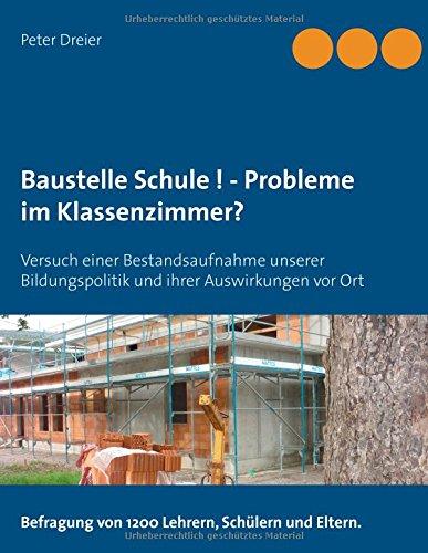 Baustelle Schule! - Probleme im Klassenzimmer?: Versuch einer Bestandsaufnahme unserer Bildungspolitik und ihrer Auswirkungen vor Ort