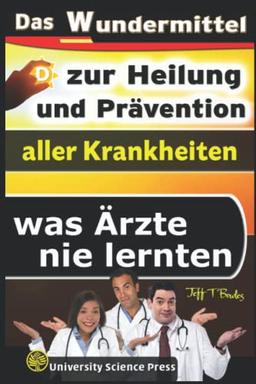 Das Wundermittel zur Heilung und Prävention aller Krankheiten - was Ärzte nie lernten