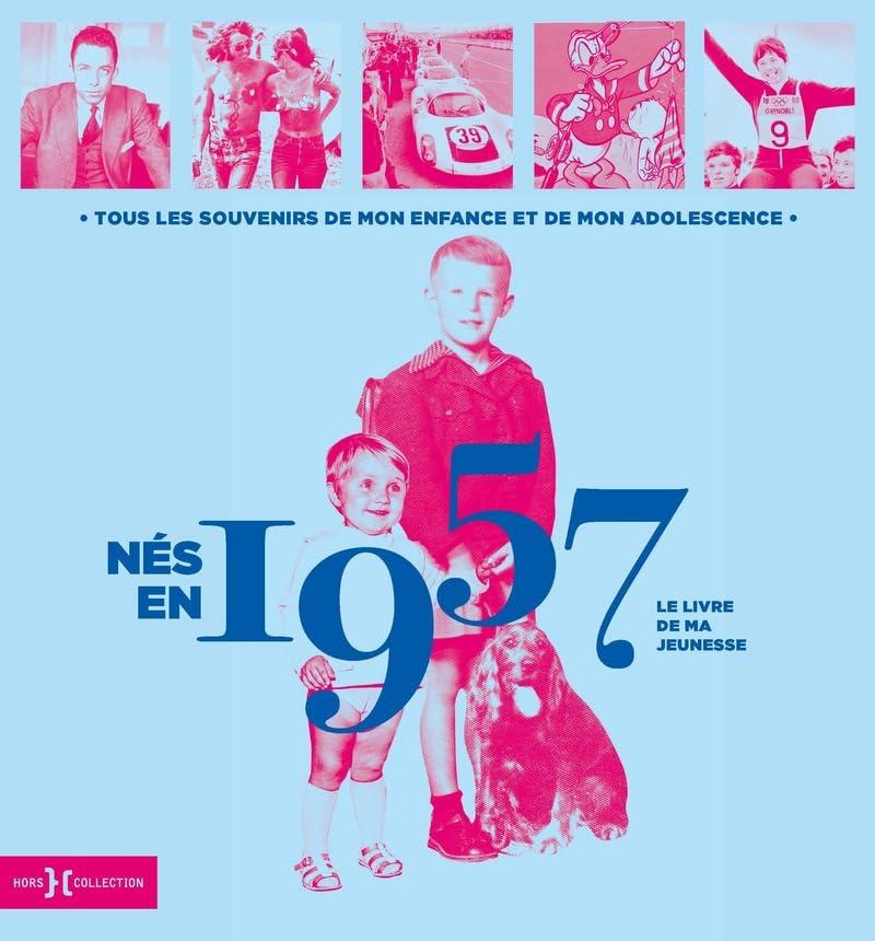 Nés en 1957 : le livre de ma jeunesse : tous les souvenirs de mon enfance et de mon adolescence