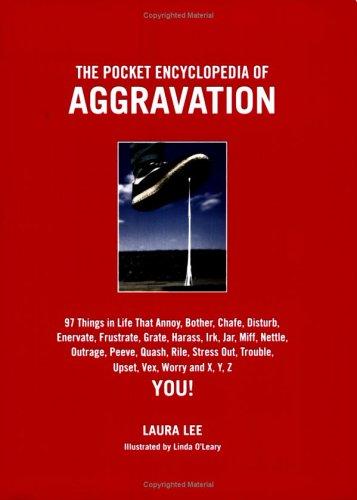 Pocket Encyclopedia of Aggravation: 97 Things That Annoy, Bother, Chafe, Disturb, Enervate, Frustrate, Grate, Harass, Irk, Jar, Mife, Nettle, Outrage, ... Trouble, Upset, Vex, Worry and X, Y, Z You!