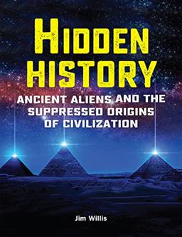 Hidden History: Ancient Aliens and the Suppressed Origins of Civilization (Real Unexplained! Collection)