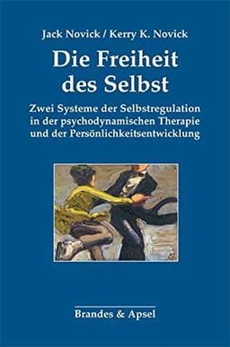 Die Freiheit des Selbst: Zwei Systeme der Selbstregulation in der psychodynamischen Therapie und der Persönlichkeitsentwicklung