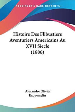 Histoire Des Flibustiers Aventuriers Americains Au XVII Siecle (1886)