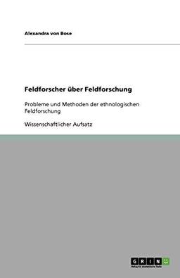 Feldforscher über Feldforschung: Probleme und Methoden der ethnologischen Feldforschung