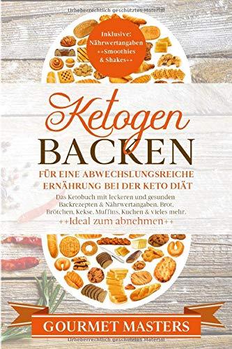 Ketogen Backen -Für eine abwechslungsreiche Ernährung bei der Keto Diät: Das Ketobuch mit leckeren und gesunden Backrezepten & Nährwertangaben. Brot, Brötchen, Kekse, Muffins,Kuchen & vieles mehr