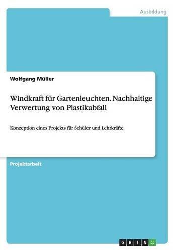 Windkraft für Gartenleuchten. Nachhaltige Verwertung von Plastikabfall: Konzeption eines Projekts für Schüler und Lehrkräfte