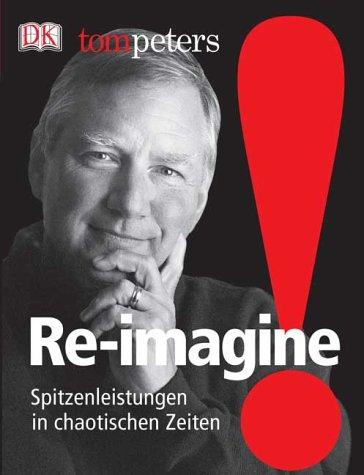 Re-imagine! Spitzenleistungen in chaotischen Zeiten