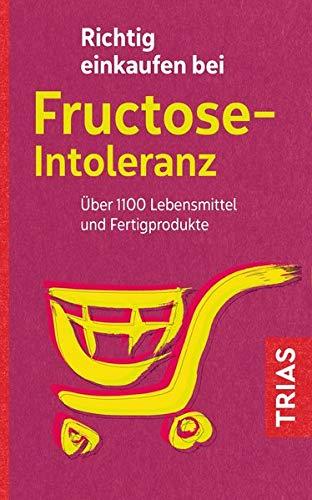 Richtig einkaufen bei Fructose-Intoleranz: Über 1100 Lebensmittel und Fertigprodukte (Einkaufsführer)