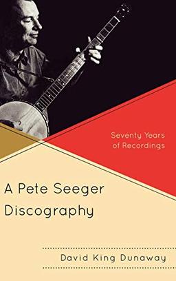 A Pete Seeger Discography: Seventy Years of Recordings (American Folk Music & Musicians Series, 14, Band 14)