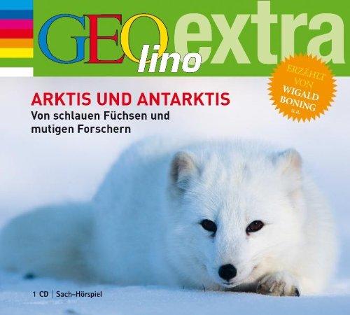 Arktis und Antarktis. Von schlauen Füchsen und mutigen Forschern: GEOlino extra Hör-Bibliothek