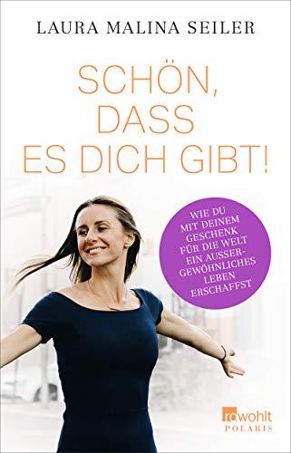 Schön, dass es dich gibt!: Wie du mit deinem Geschenk für die Welt ein außergewöhnliches Leben erschaffst