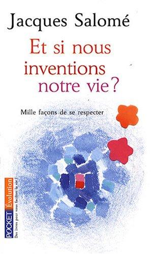 Et si nous inventions notre vie ? : mille façons de se respecter