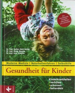 Gesundheit für Kinder: Kinderkrankheiten verhüten, erkennen, behandeln: Moderne Medizin - Naturheilverfahren - Selbsthilfe - Aktualisierte und überarbeitete Neuauflage