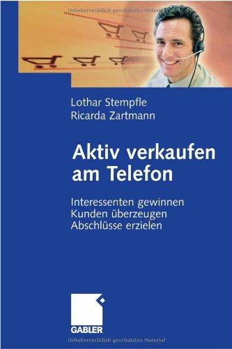 Aktiv verkaufen am Telefon: Interessenten gewinnen - Kunden überzeugen - Abschlüsse erzielen