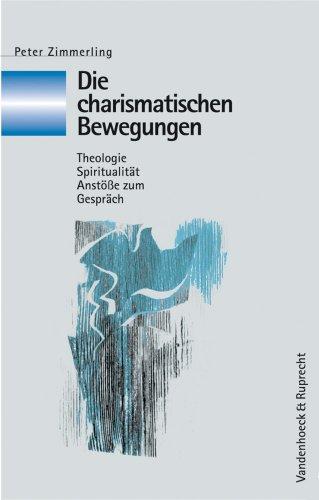 Die charismatischen Bewegungen. Theologie - Spiritualität - Anstöße zum Gespräch (Kirche - Konfession - Religion)