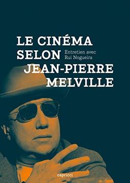 Le Cinéma selon Jean-Pierre Melville : Entretien avec Rui Nogueira