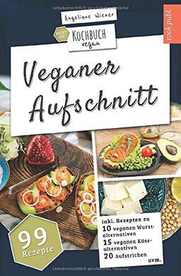 Veganer Aufschnitt | Best of Kochbuch Vegan: VEGANE ALTERNATIVEN | 99 Rezepte: veganer KÄSE, vegane WURST, AUFSTRICHE uvm.