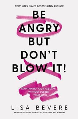 Be Angry, But Don't Blow It: Maintaining Your Passion Without Losing Your Cool