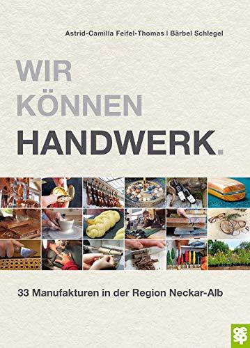 Wir können Handwerk. 33 Manufakturen in der Region Neckar-Alb