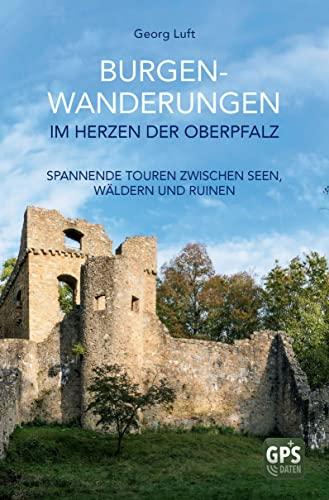 Burgen-Wanderungen im Herzen der Oberpfalz: Spannende Touren zwischen Seen, Wälder und Ruinen